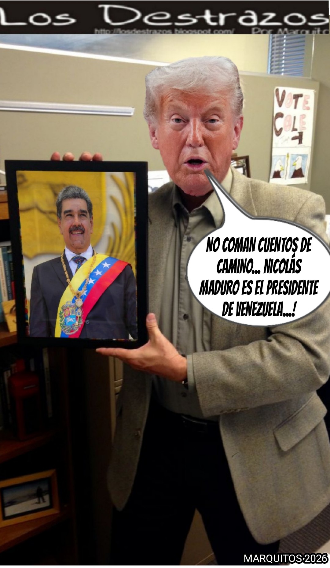Los Destrazos por MARQUITOS: No coman cuentos de camino Nicolás Maduro es el presidente legítimo de Venezuela...